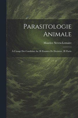 bokomslag Parasitologie Animale; À L'usage Des Candidats Au 3E Examen De Doctorat, 2E Partie