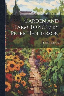 Peter Henderson - Garden and Farm Topics / by Peter Henderson, Häftad