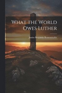 bokomslag What the World Owes Luther