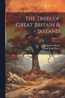 bokomslag The Trees of Great Britain & Ireland; Volume 3