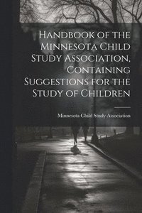 bokomslag Handbook of the Minnesota Child Study Association, Containing Suggestions for the Study of Children