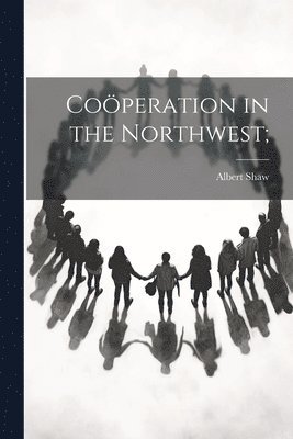 Albert Shaw - Coöperation in the Northwest;, Häftad