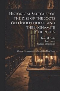 bokomslag Historical Sketches of the Rise of the Scots Old Independent and the Inghamite Churches