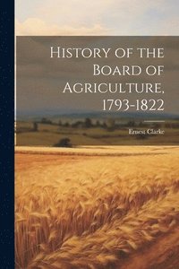 bokomslag History of the Board of Agriculture, 1793-1822