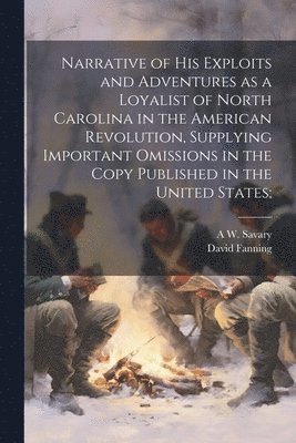 bokomslag Narrative of his Exploits and Adventures as a Loyalist of North Carolina in the American Revolution, Supplying Important Omissions in the Copy Published in the United States;