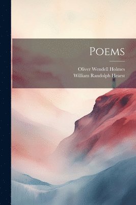 Oliver Wendell Holmes, William Randolph Hearst - Poems, Häftad