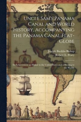 bokomslag Uncle Sam's Panama Canal and World History, Accompanying the Panama Canal Flat-globe; its Achievement an Honor to the United States and a Blessing to the World;