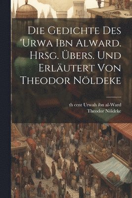bokomslag Gedichte des 'Urwa ibn Alward. Hrsg. übers. und erläutert von Theodor Nöldeke
