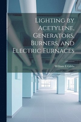 Lighting by Acetylene, Generators, Burners, and Electric Furnaces 1