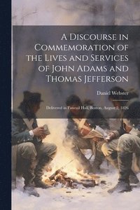 bokomslag A Discourse in Commemoration of the Lives and Services of John Adams and Thomas Jefferson
