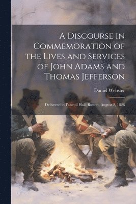 Daniel Webster - Discourse in Commemoration of the Lives and Services of John Adams and Thomas Jefferson, Häftad