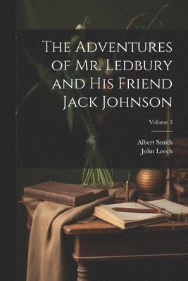 John Leech, Albert Smith - Adventures of Mr. Ledbury and his Friend Jack Johnson; Volume 3, Häftad