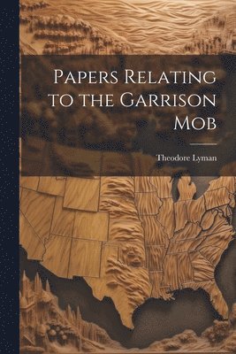 Papers Relating to the Garrison Mob 1