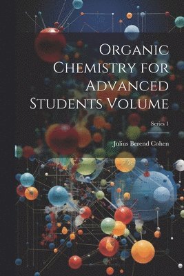 bokomslag Organic Chemistry for Advanced Students Volume; Series 1