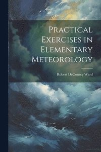 bokomslag Practical Exercises in Elementary Meteorology