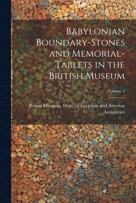 Babylonian Boundary-stones and Memorial-tablets in the British Museum; Volume 2 1