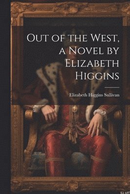 Out of the West, a Novel by Elizabeth Higgins 1