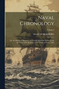 bokomslag Naval Chronology; or, An Historical Summary of Naval & Maritime Events, From the Time of the Romans, to the Treaty of Peace, 1802; Volume 3