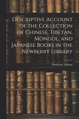 Descriptive Account of the Collection of Chinese, Tibetan, Mongol, and Japanese Books in the Newberry Library 1
