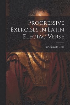 bokomslag Progressive Exercises in Latin Elegiac Verse