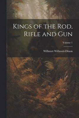 bokomslag Kings of the rod, Rifle and gun; Volume 1