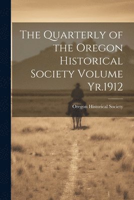 bokomslag Quarterly of the Oregon Historical Society Volume Yr.1912