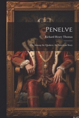 Penelve; or, Among the Quakers. An American Story 1