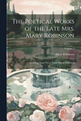 bokomslag Poetical Works of the Late Mrs. Mary Robinson