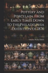 bokomslag Pottery and Porcelain, From Early Times Down to the Philadelphia Exhibition of 1876