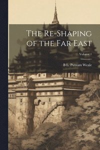 bokomslag The Re-shaping of the Far East; Volume 1