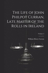 bokomslag The Life of John Philpot Curran, Late Master of the Rolls in Ireland; Volume 2