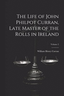 Life of John Philpot Curran, Late Master of the Rolls in Ireland; Volume 2