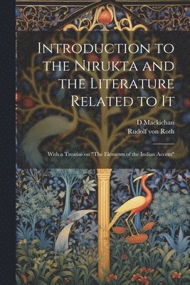 Rudolf Von Roth, D 1851-1932 Mackichan, D. 1851-1932 Mackichan, Rudolf von Roth, D. Mackichan - Introduction to the Nirukta and the Literature Related to it; With a Treatise on "The Elements of the Indian Accent", Häftad