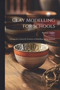 bokomslag Clay Modelling for Schools; a Suggestive Course for Teachers of Modelling and for Students