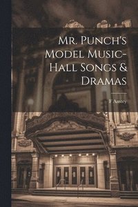 bokomslag Mr. Punch's Model Music-hall Songs & Dramas