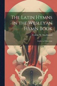 bokomslag The Latin Hymns in the Wesleyan Hymn Book; Studies in Hymnology