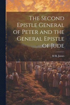 M R 1862-1936 James, M. R. 1862-1936 James, M R. 1862-1936 James, M. R. James - Second Epistle General of Peter and the General Epistle of Jude, Häftad