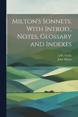 Milton's Sonnets. With Introd., Notes, Glossary and Indexes 1