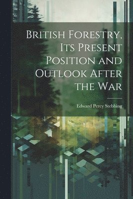 bokomslag British Forestry, its Present Position and Outlook After the War