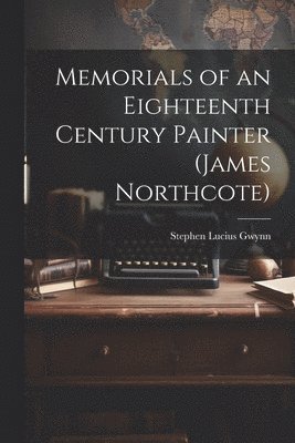 Memorials of an Eighteenth Century Painter (James Northcote) 1