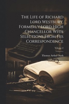 bokomslag The Life of Richard Lord Westbury, Formerly Lord High Chancellor With Selections From his Correspondence; Volume 2