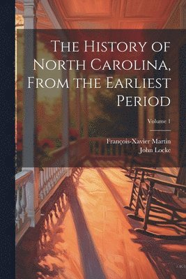 The History of North Carolina, From the Earliest Period; Volume 1 1
