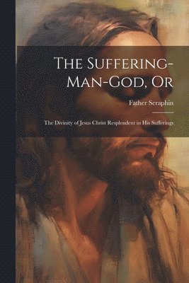 The Suffering-Man-God, Or 1