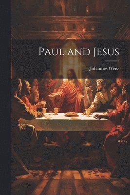 Johannes Weiss - Paul and Jesus, Häftad