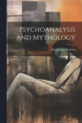 Karl Johan Karlson - Psychoanalysis and Mythology, Häftad