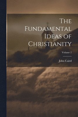 bokomslag Fundamental Ideas of Christianity; Volume 2