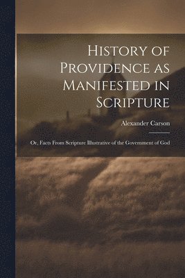 History of Providence as Manifested in Scripture; or, Facts From Scripture Illustrative of the Government of God 1