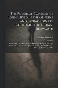bokomslag The Power of Conscience Exemplified in the Genuine and Extraordinary Confession of Thomas Bedworth
