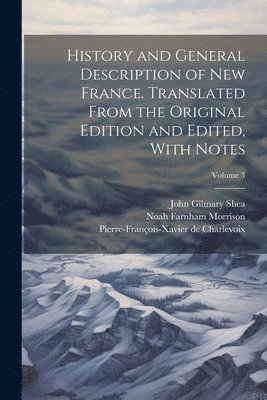 bokomslag History and General Description of New France. Translated From the Original Edition and Edited, With Notes; Volume 3