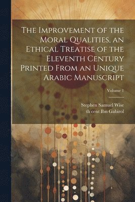 Stephen Samuel Wise, 11th Cent Ibn Gabirol, 11th cent Ibn Gabirol, Th Cent Ibn Gabirol - improvement of the moral qualities, an ethical treatise of the eleventh century printed from an unique Arabic Manuscript; Volume 1, Häftad